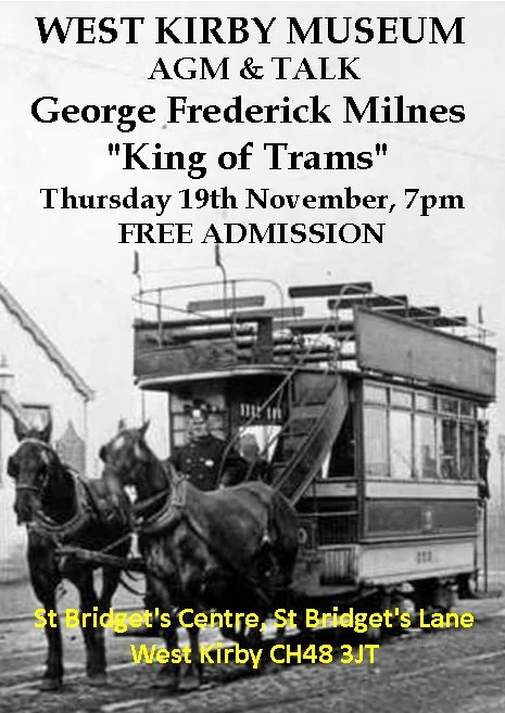 West Kirby Museum AGM and Talk poster: George Frederick Milnes, King of Trams, Thursday 19th November, 7pm, free admission, St Bridget's Centre, St Bridget's Lane, West Kirby CH48 3JT. The poster shows a horse-drawn double-decker tram.